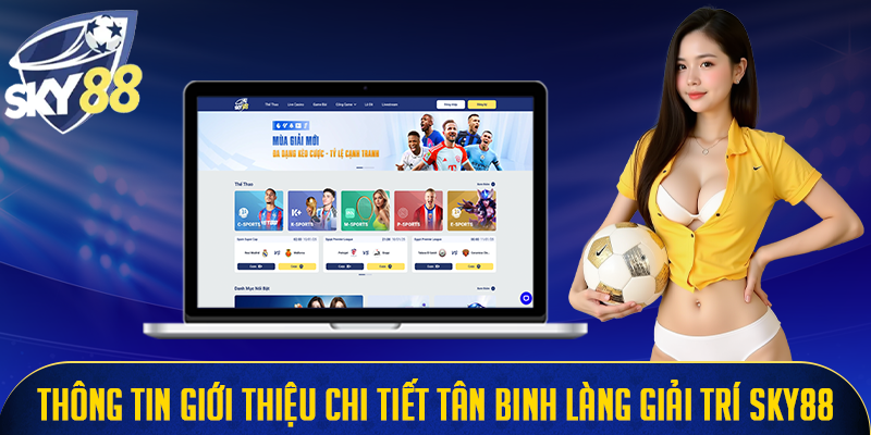 Thông tin giới thiệu chi tiết tân binh làng giải trí Sky88