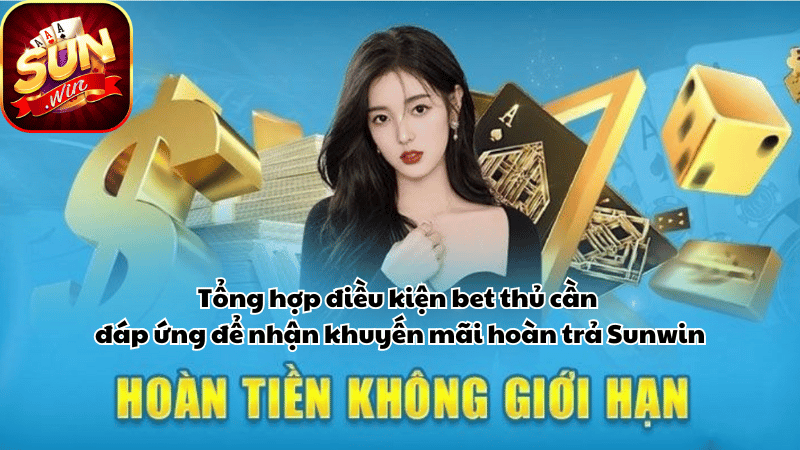 Tổng hợp điều kiện bet thủ cần đáp ứng để nhận khuyến mãi hoàn trả Sunwin