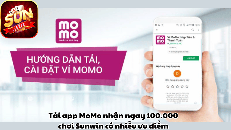 Tải app MoMo nhận ngay 100.000 chơi Sunwin có nhiều ưu điểm 