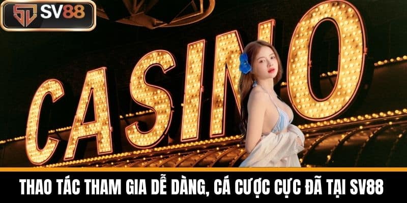 Thao tác tham gia dễ dàng, cá cược cực đã tại SV88 