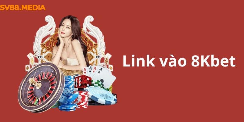 Cập Nhật Link Vào 8Kbet Mới Nhất Tận Hưởng Các Tiện Ích