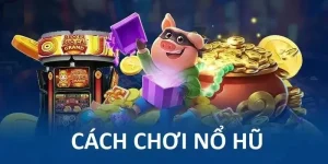 Cách chơi nổ hũ