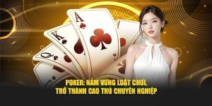 Poker: Nắm Vững Luật Chơi, Trở Thành Cao Thủ Chuyên Nghiệp