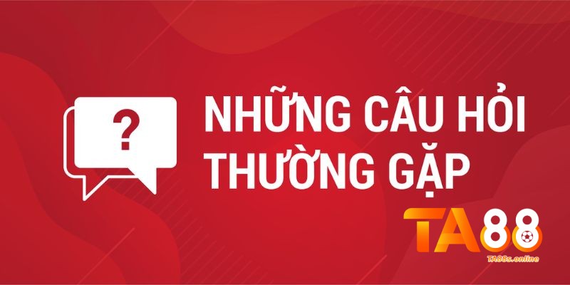 TA88 – Link Truy Cập TA88 Chính Thức Nhận Thưởng 88k 18 Câu hỏi thường gặp khi tham gia tại nền tảng cá cược TA88