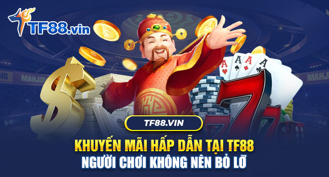 Hội viên không nên bỏ lỡ những khuyến mãi cực hot tại nhà cái TF88