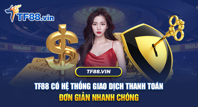 Hệ thống giao dịch và thanh toán của TF88 nhanh gọn, chính xác