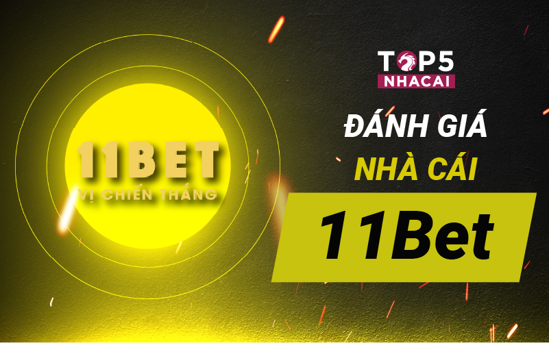 Nhà Cái 11Bet - Những Đánh Giá Tổng Quan Cực Chi Tiết
