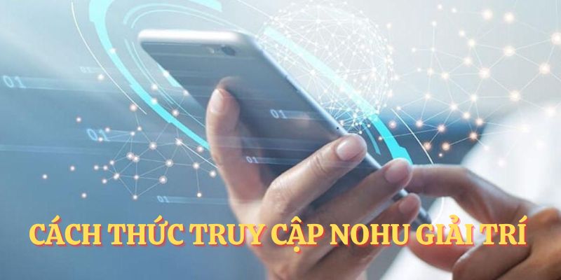 Cách thức truy cập NOHU giải trí