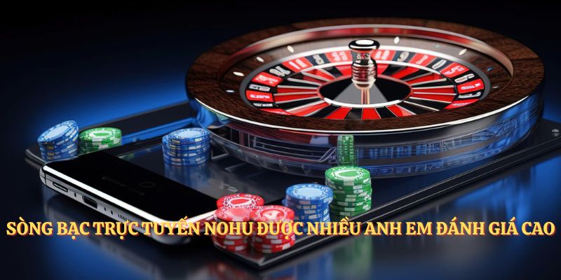Sòng bạc trực tuyến NOHU được nhiều anh em đánh giá cao