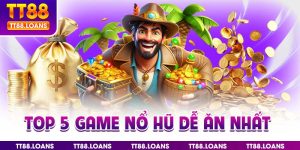 Top 5 game nổ hũ dễ ăn nhất